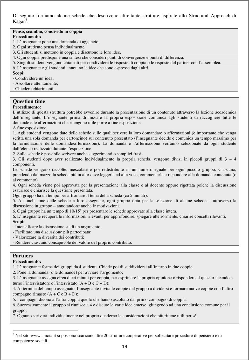 Ogni coppia predispone una sintesi che consideri punti di convergenze e punti di differenza. 5.