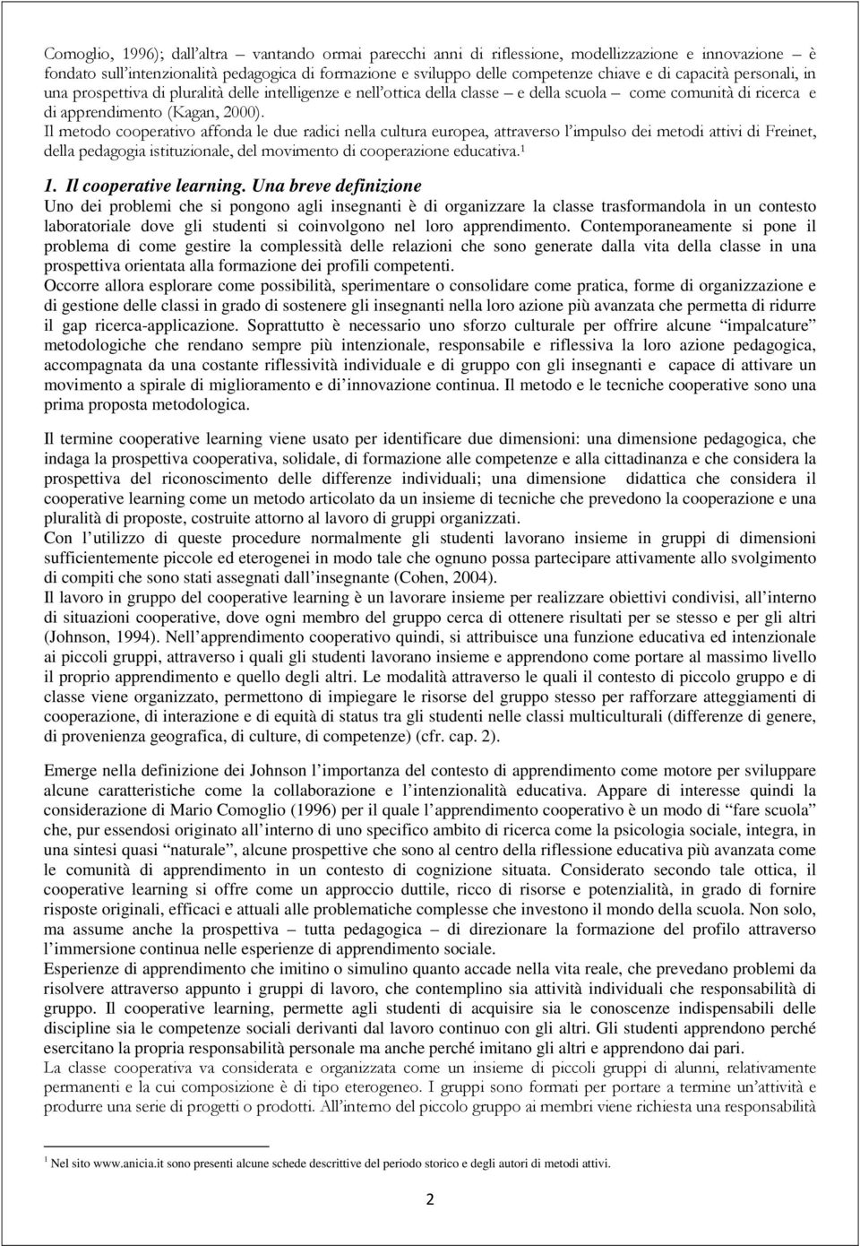 Il metodo cooperativo affonda le due radici nella cultura europea, attraverso l impulso dei metodi attivi di Freinet, della pedagogia istituzionale, del movimento di cooperazione educativa. 1 1.