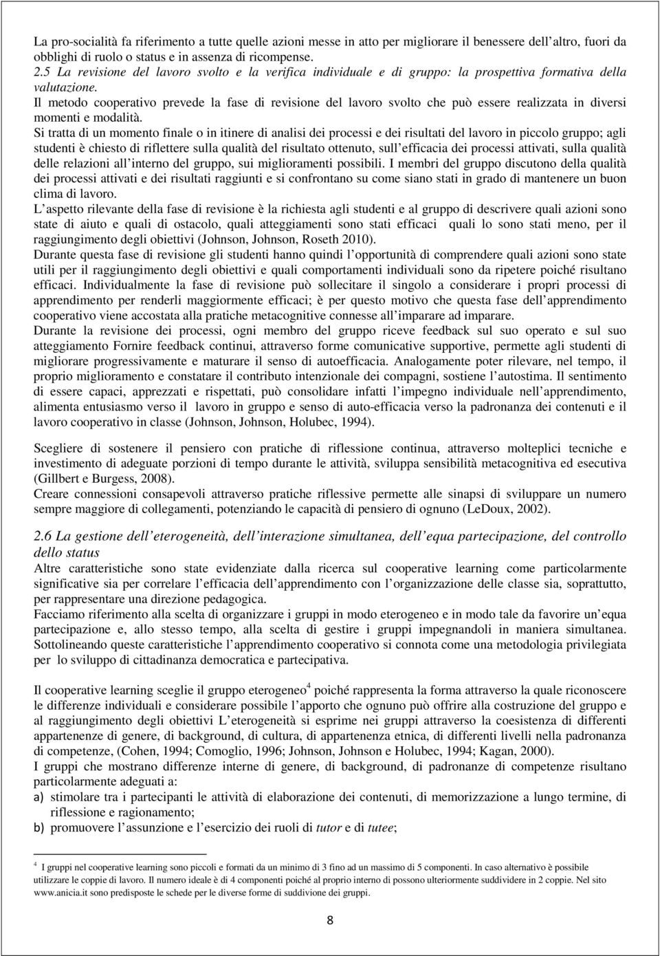 Il metodo cooperativo prevede la fase di revisione del lavoro svolto che può essere realizzata in diversi momenti e modalità.