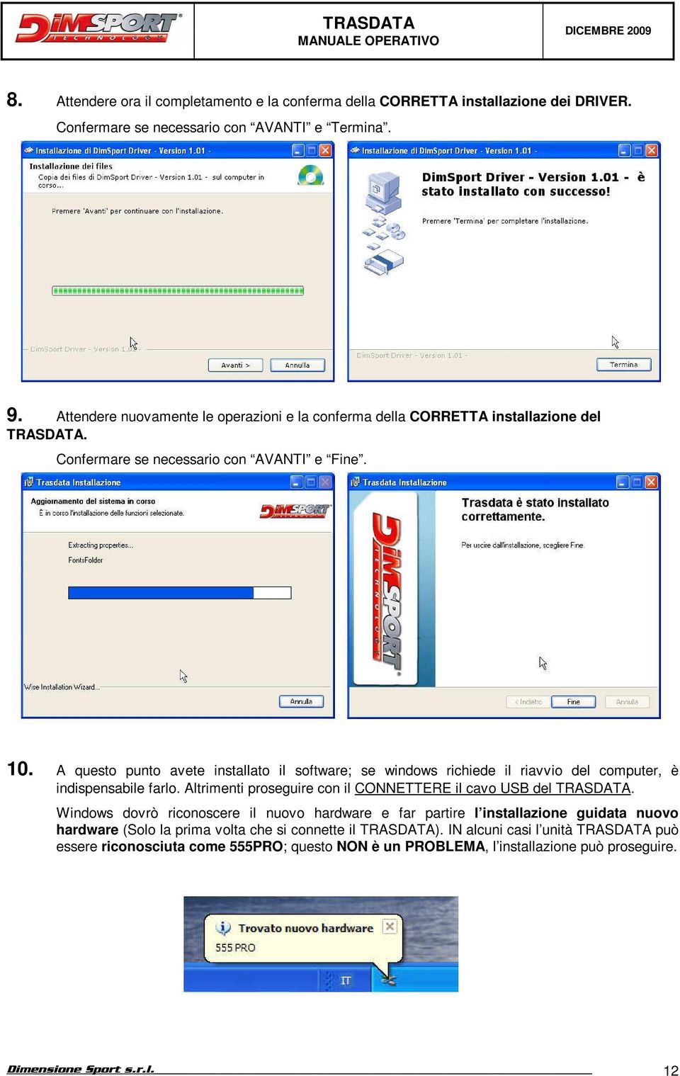 A questo punto avete installato il software; se windows richiede il riavvio del computer, è indispensabile farlo. Altrimenti proseguire con il CONNETTERE il cavo USB del TRASDATA.