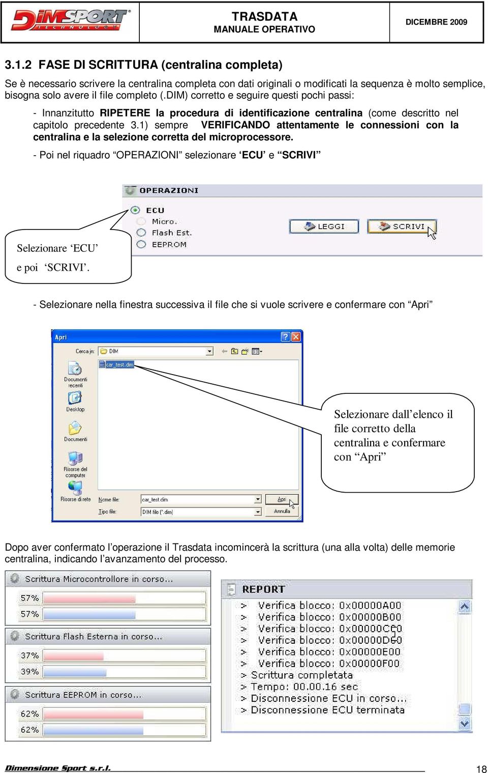 1) sempre VERIFICANDO attentamente le connessioni con la centralina e la selezione corretta del microprocessore. - Poi nel riquadro OPERAZIONI selezionare ECU e SCRIVI Selezionare ECU e poi SCRIVI.