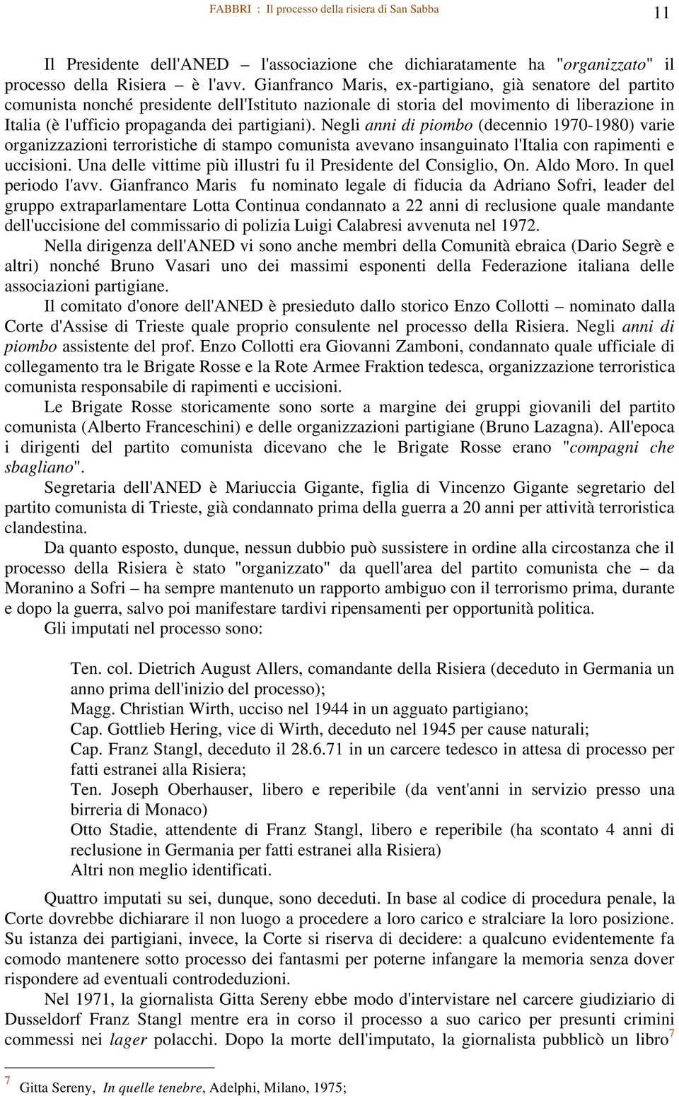 Negli anni di piombo (decennio 1970-1980) varie organizzazioni terroristiche di stampo comunista avevano insanguinato l'italia con rapimenti e uccisioni.