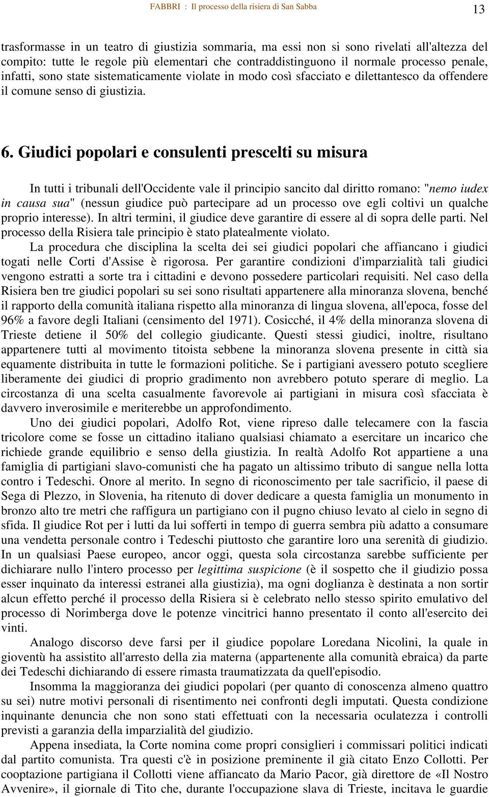 Giudici popolari e consulenti prescelti su misura In tutti i tribunali dell'occidente vale il principio sancito dal diritto romano: "nemo iudex in causa sua" (nessun giudice può partecipare ad un