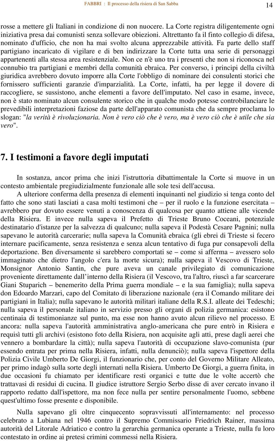 Fa parte dello staff partigiano incaricato di vigilare e di ben indirizzare la Corte tutta una serie di personaggi appartenenti alla stessa area resistenziale.