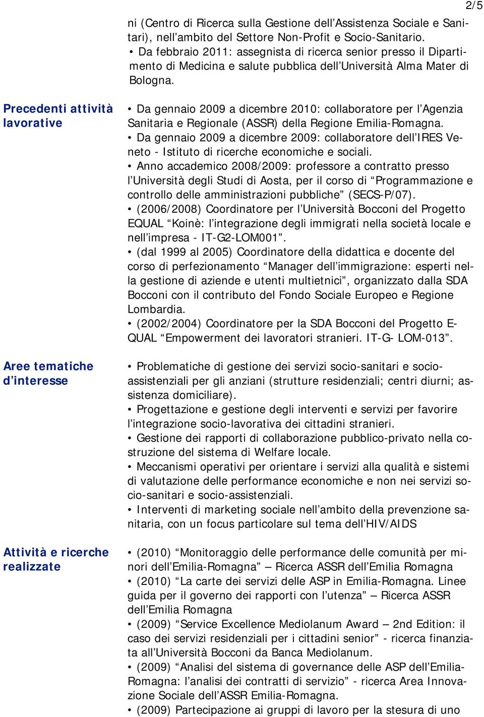 2/5 Precedenti attività lavorative Aree tematiche d interesse Attività e ricerche realizzate Da gennaio 2009 a dicembre 2010: collaboratore per l Agenzia Sanitaria e Regionale (ASSR) della Regione