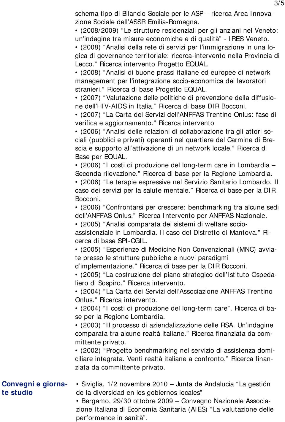 (2008) Analisi della rete di servizi per l immigrazione in una logica di governance territoriale: ricerca-intervento nella Provincia di Lecco. Ricerca intervento Progetto EQUAL.