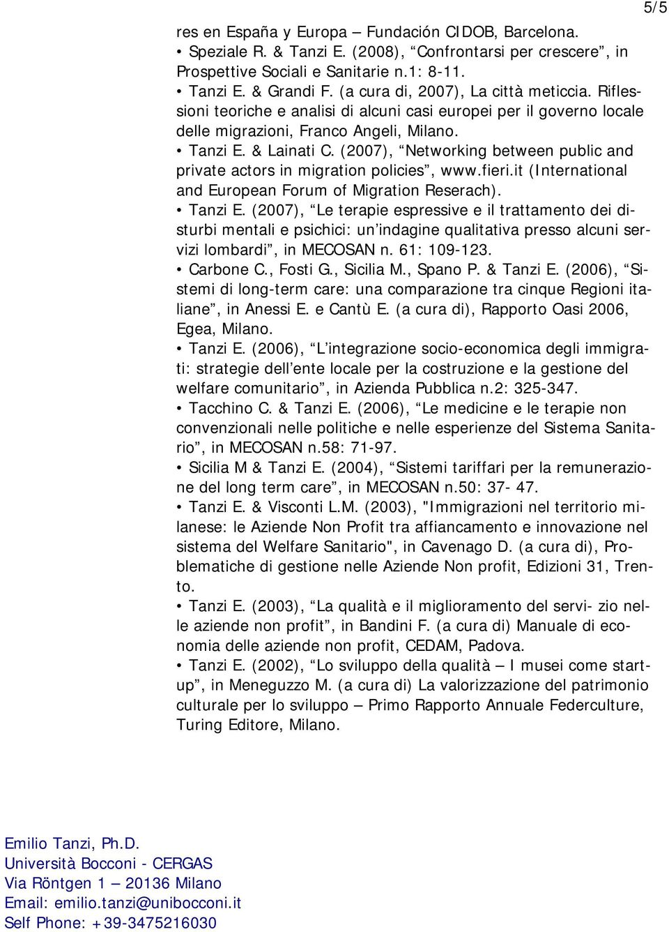 (2007), Networking between public and private actors in migration policies, www.fieri.it (International and European Forum of Migration Reserach). Tanzi E.