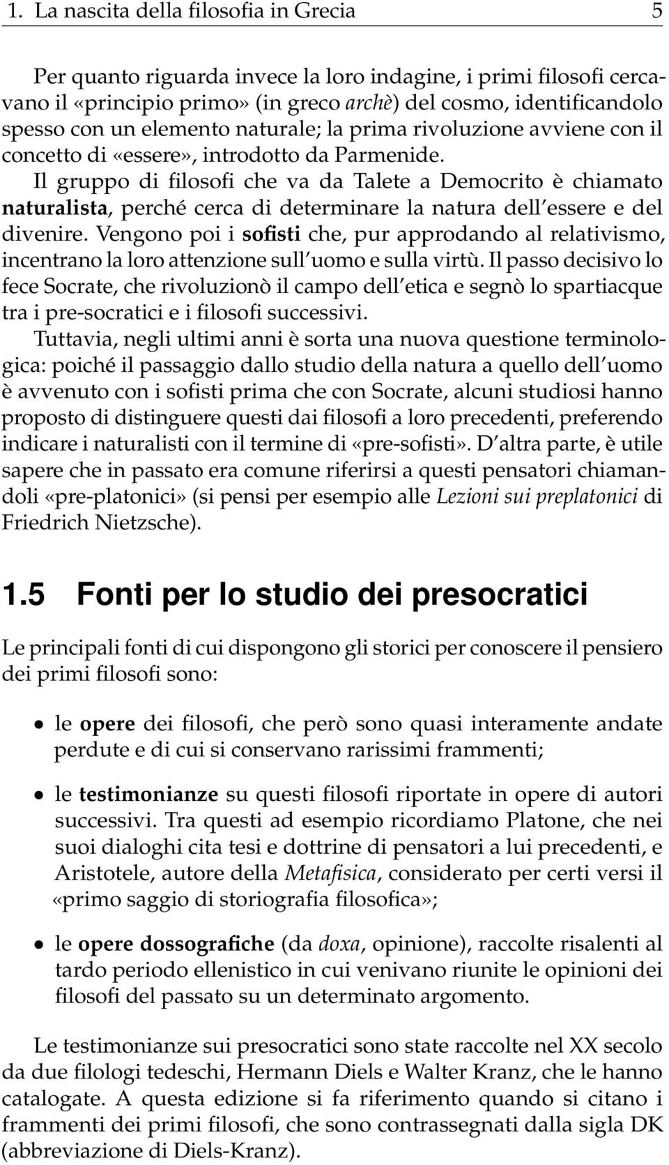 Il gruppo di filosofi che va da Talete a Democrito è chiamato naturalista, perché cerca di determinare la natura dell essere e del divenire.