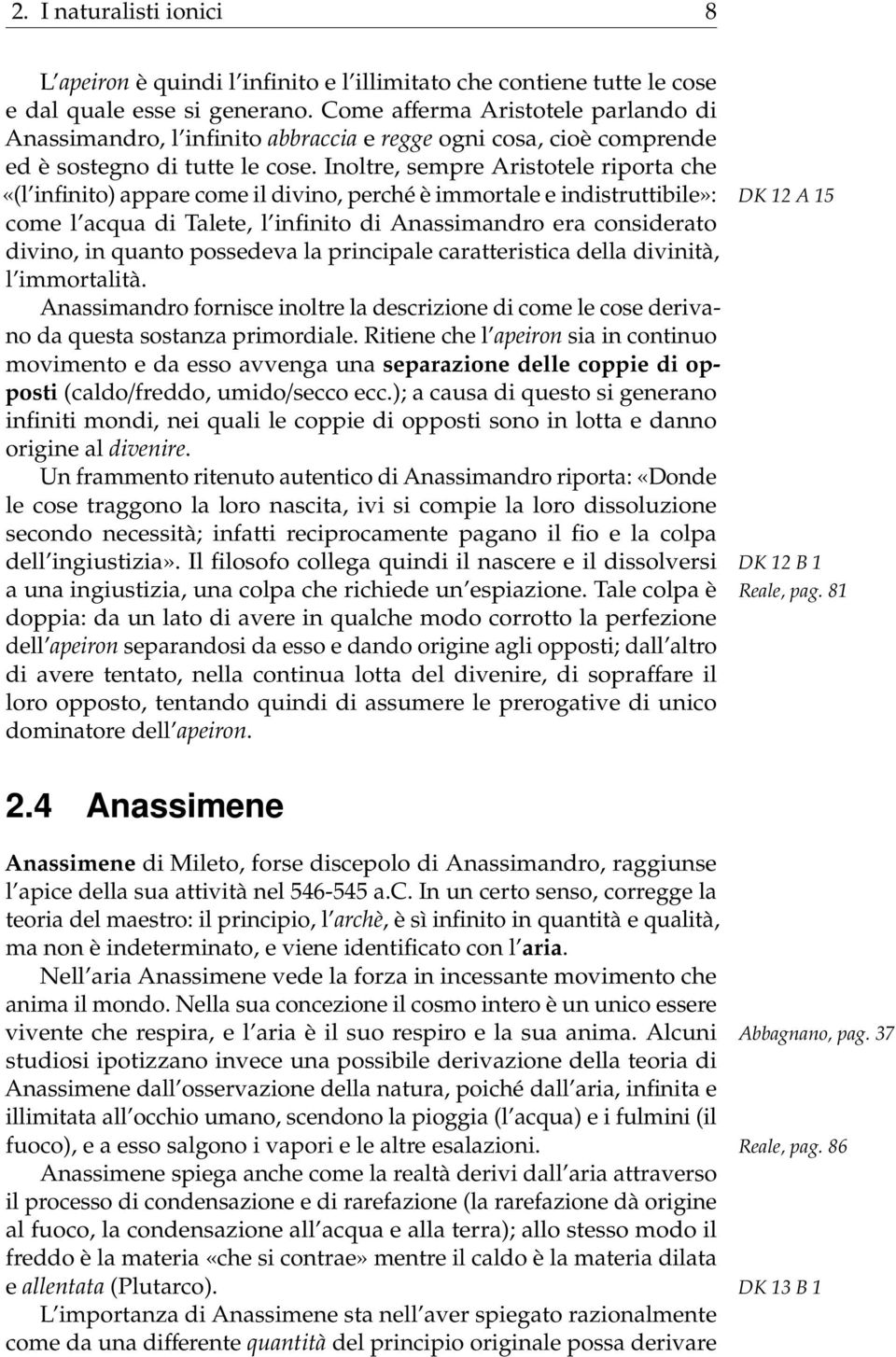 Inoltre, sempre Aristotele riporta che «(l infinito) appare come il divino, perché è immortale e indistruttibile»: DK 12 A 15 come l acqua di Talete, l infinito di Anassimandro era considerato