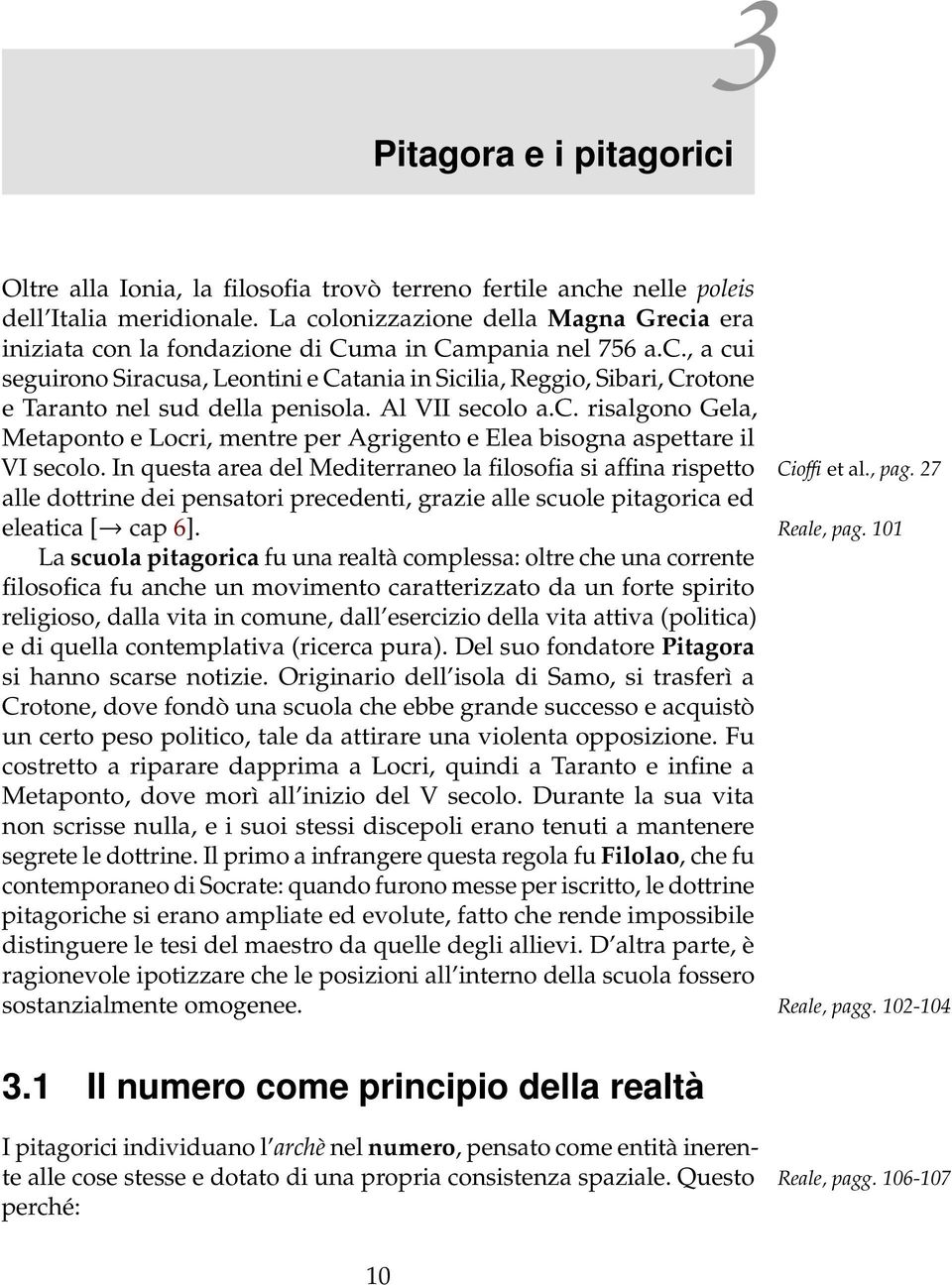 Al VII secolo a.c. risalgono Gela, Metaponto e Locri, mentre per Agrigento e Elea bisogna aspettare il VI secolo. In questa area del Mediterraneo la filosofia si affina rispetto Cioffi et al., pag.