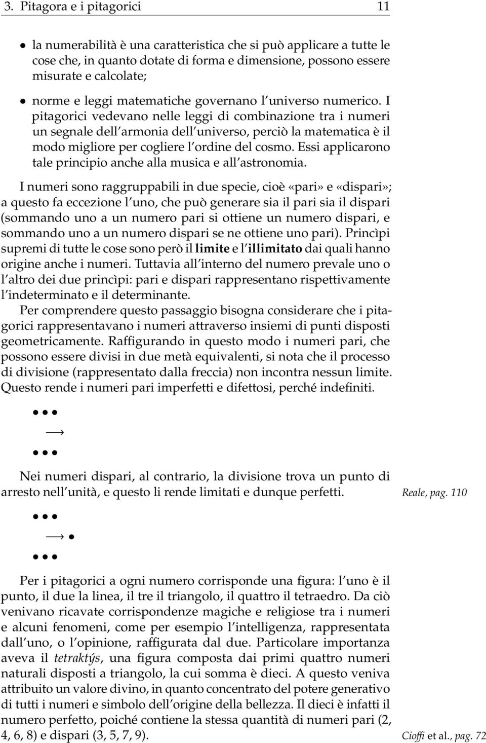 I pitagorici vedevano nelle leggi di combinazione tra i numeri un segnale dell armonia dell universo, perciò la matematica è il modo migliore per cogliere l ordine del cosmo.