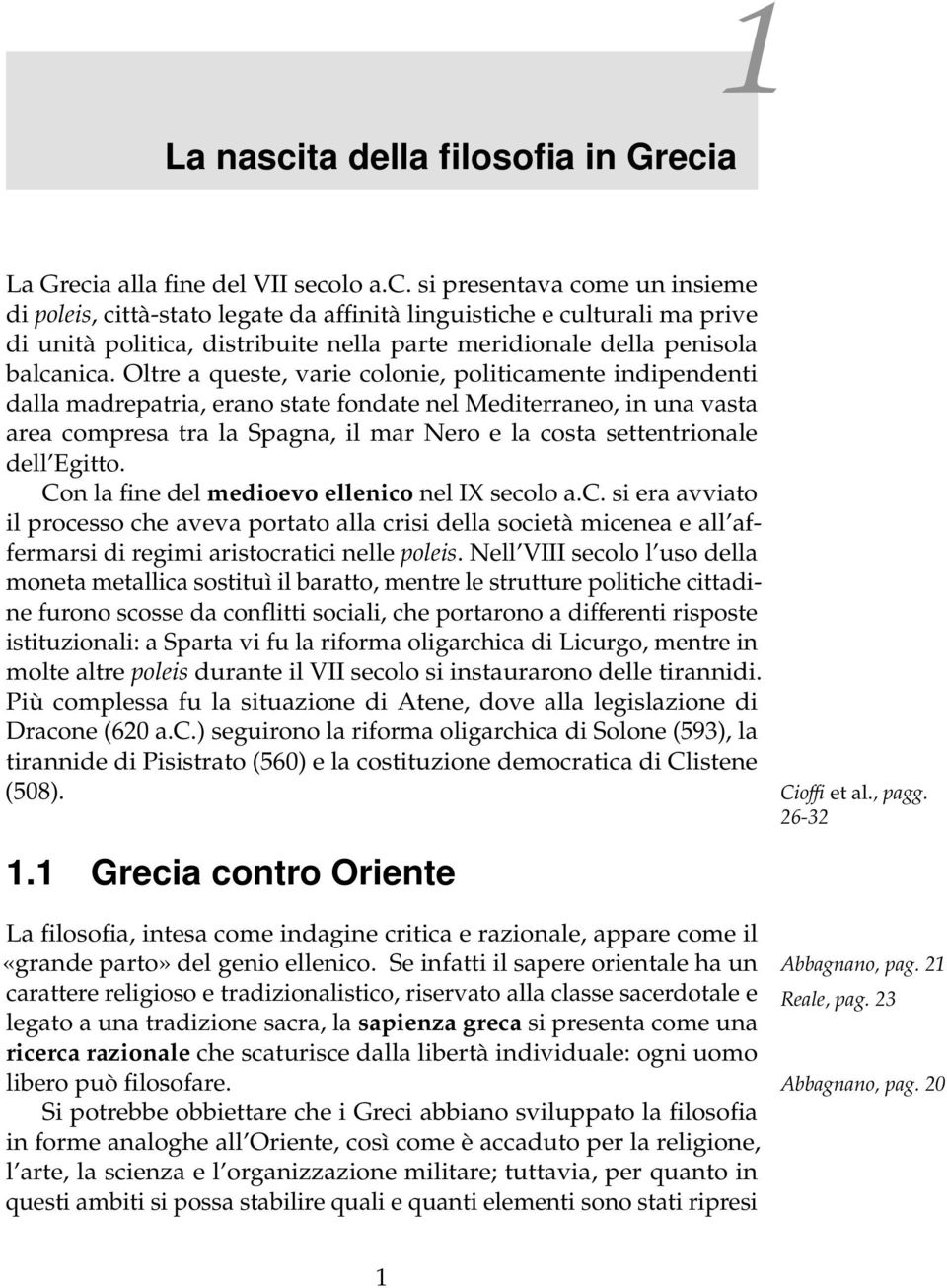 Egitto. Con la fine del medioevo ellenico nel IX secolo a.c. si era avviato il processo che aveva portato alla crisi della società micenea e all affermarsi di regimi aristocratici nelle poleis.