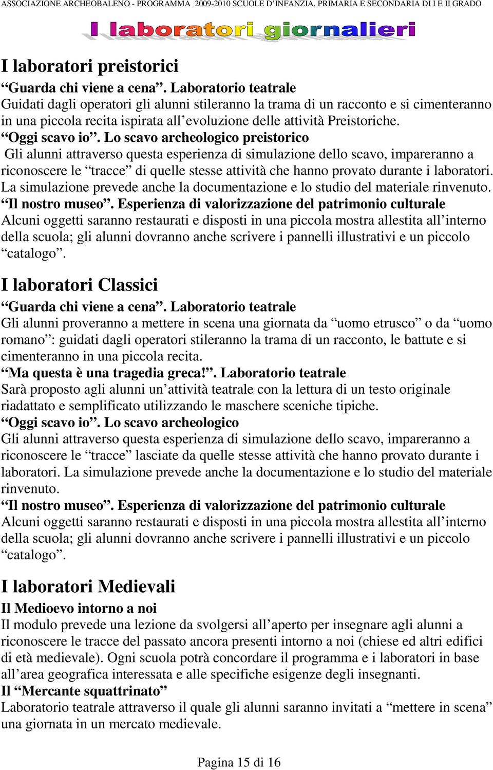 Lo scavo archeologico preistorico Gli alunni attraverso questa esperienza di simulazione dello scavo, impareranno a riconoscere le tracce di quelle stesse attività che hanno provato durante i