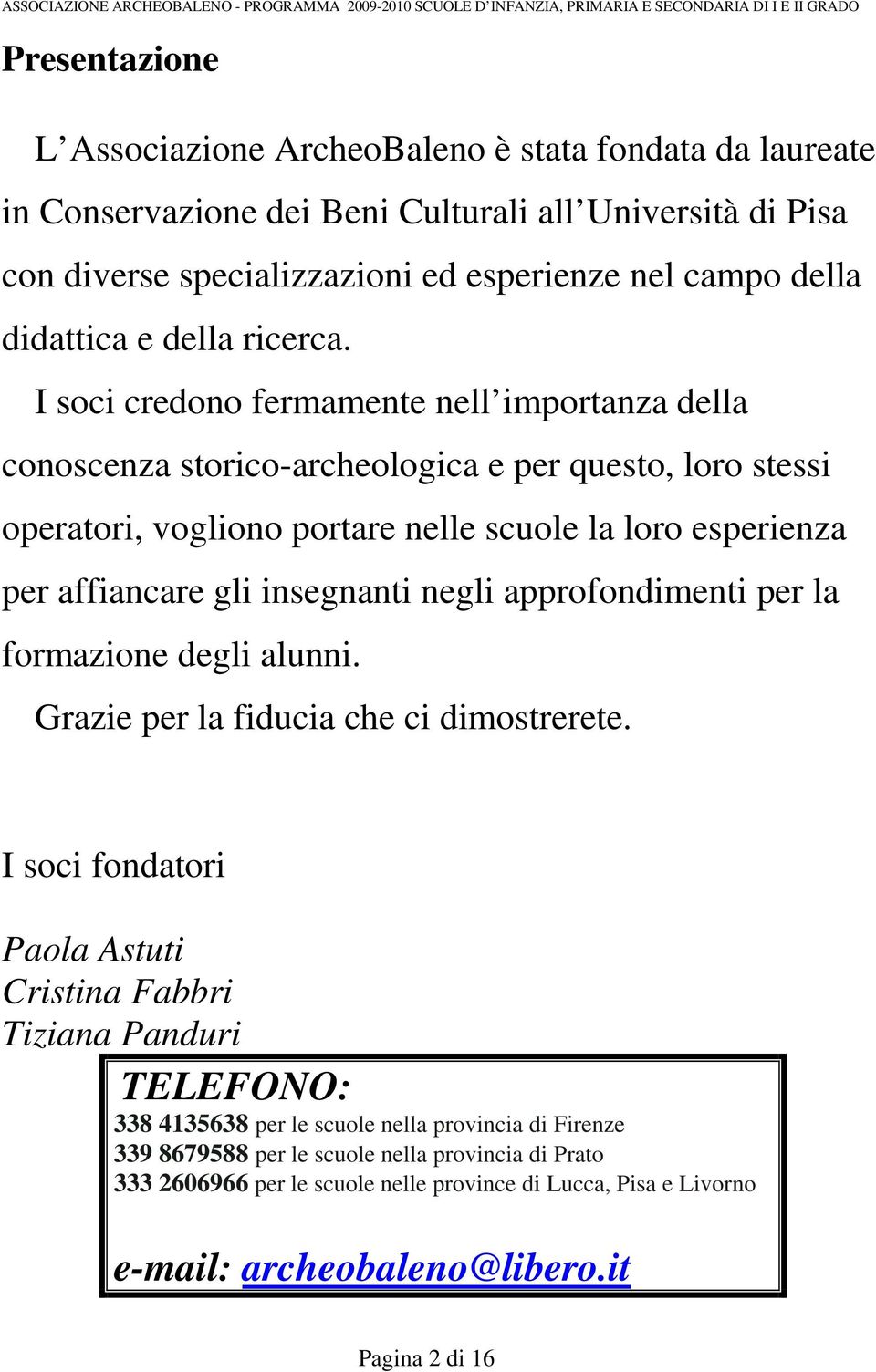 I soci credono fermamente nell importanza della conoscenza storico-archeologica e per questo, loro stessi operatori, vogliono portare nelle scuole la loro esperienza per affiancare gli insegnanti