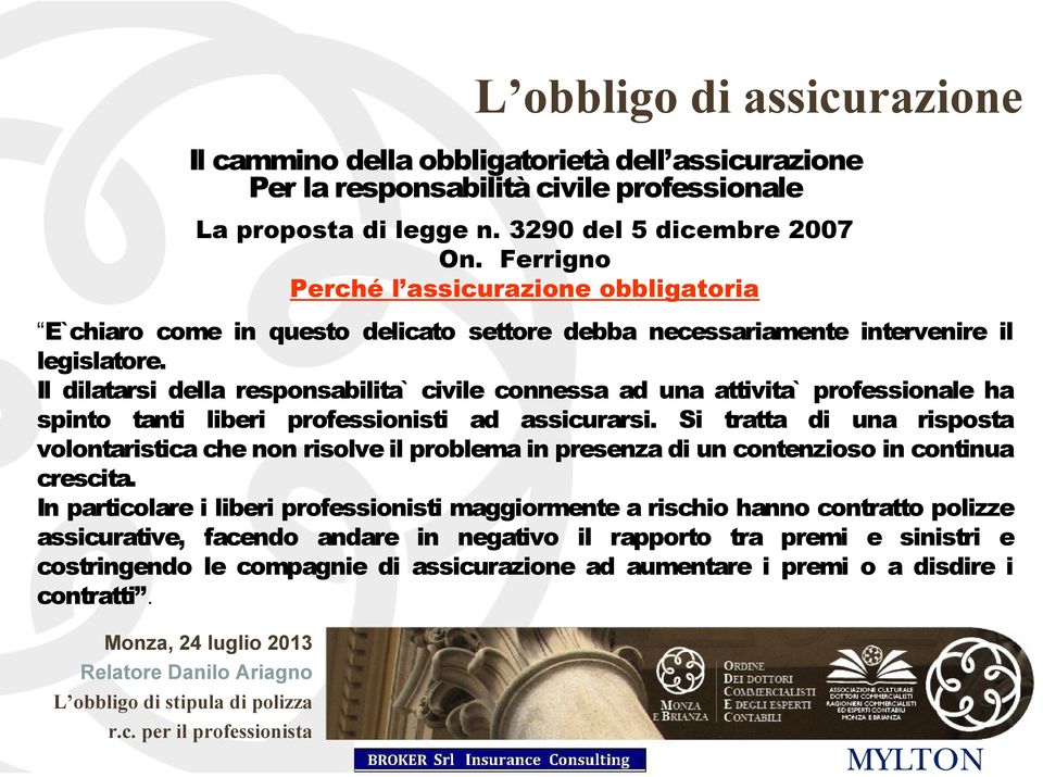 Il dilatarsi della responsabilita` civile connessa ad una attivita` professionale ha spinto tanti liberi professionisti ad assicurarsi.