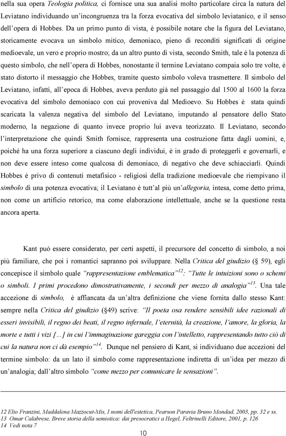 Da un primo punto di vista, è possibile notare che la figura del Leviatano, storicamente evocava un simbolo mitico, demoniaco, pieno di reconditi significati di origine medioevale, un vero e proprio