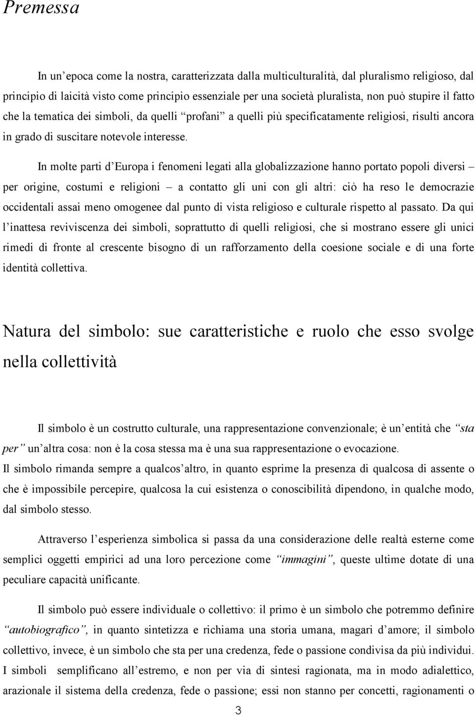 In molte parti d Europa i fenomeni legati alla globalizzazione hanno portato popoli diversi per origine, costumi e religioni a contatto gli uni con gli altri: ciò ha reso le democrazie occidentali