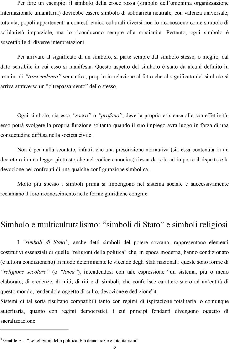 Pertanto, ogni simbolo è suscettibile di diverse interpretazioni. Per arrivare al significato di un simbolo, si parte sempre dal simbolo stesso, o meglio, dal dato sensibile in cui esso si manifesta.