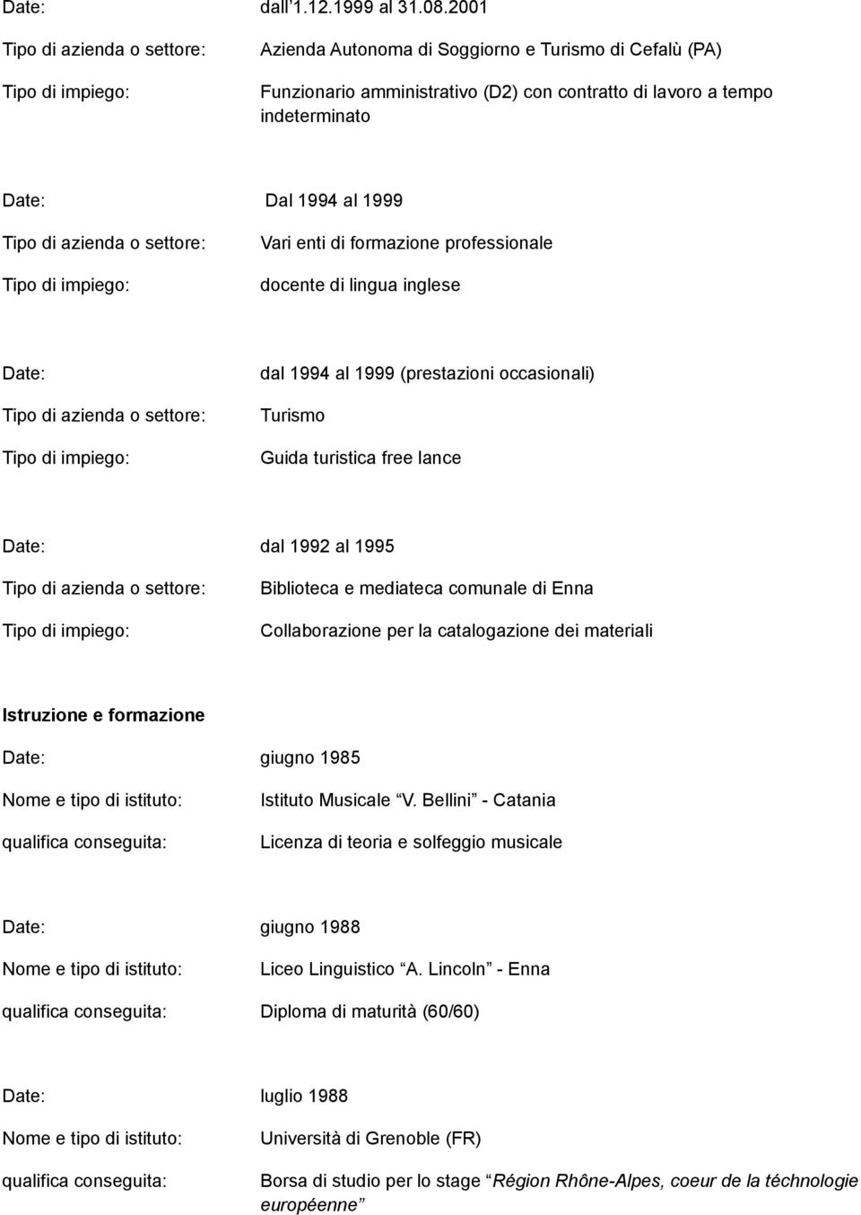 professionale Date: dal 1994 al 1999 (prestazioni occasionali) Turismo Guida turistica free lance Date: dal 1992 al 1995 Biblioteca e mediateca comunale di Enna Collaborazione per la