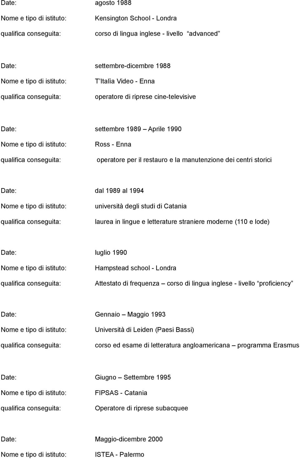 straniere moderne (110 e lode) Date: luglio 1990 Hampstead school - Londra Attestato di frequenza corso di lingua inglese - livello proficiency Date: Gennaio Maggio 1993 Università di