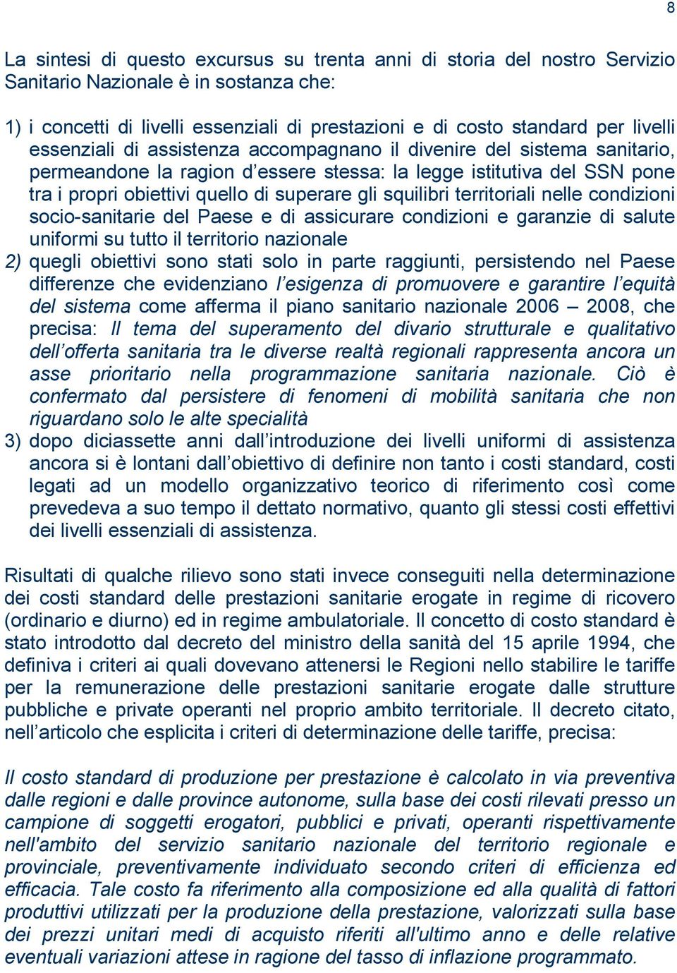 squilibri territoriali nelle condizioni socio-sanitarie del Paese e di assicurare condizioni e garanzie di salute uniformi su tutto il territorio nazionale 2) quegli obiettivi sono stati solo in