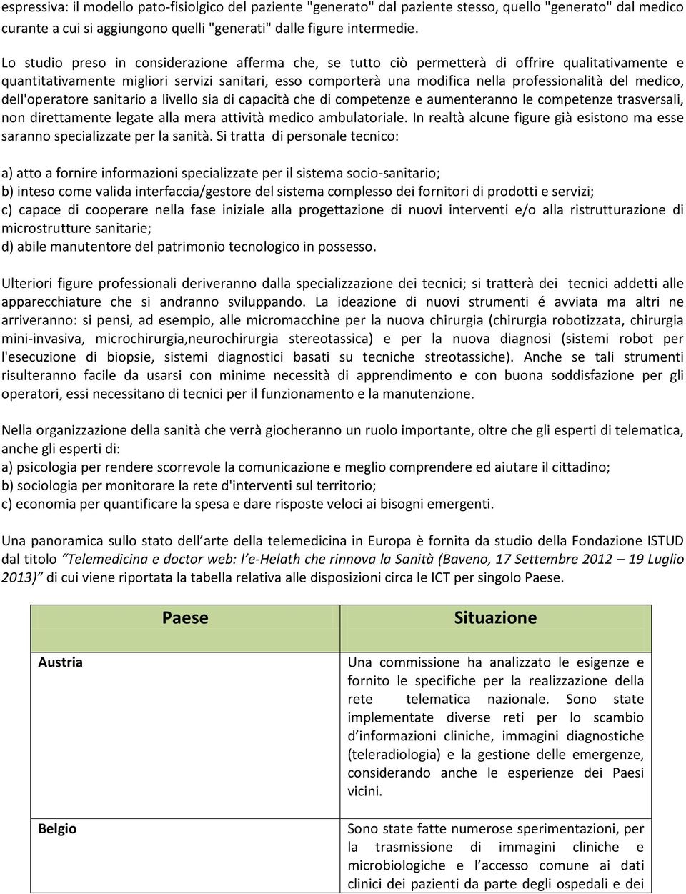 del medico, dell'operatore sanitario a livello sia di capacità che di competenze e aumenteranno le competenze trasversali, non direttamente legate alla mera attività medico ambulatoriale.