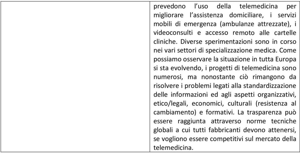 Come possiamo osservare la situazione in tutta Europa si sta evolvendo, i progetti di telemedicina sono numerosi, ma nonostante ciò rimangono da risolvere i problemi legati alla