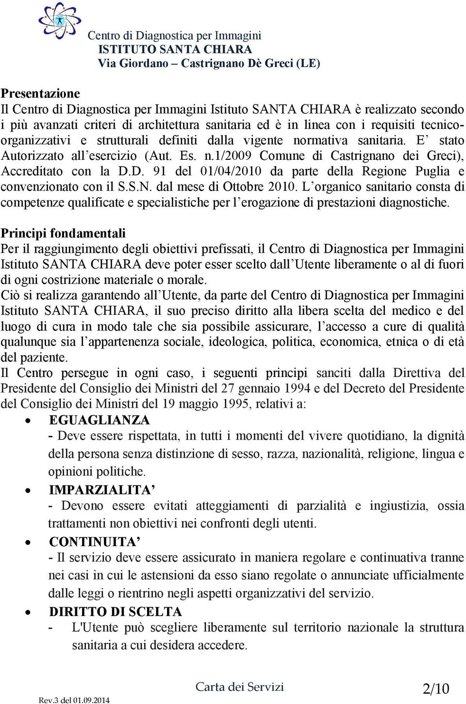 D. 91 del 01/04/2010 da parte della Regione Puglia e convenzionato con il S.S.N. dal mese di Ottobre 2010.