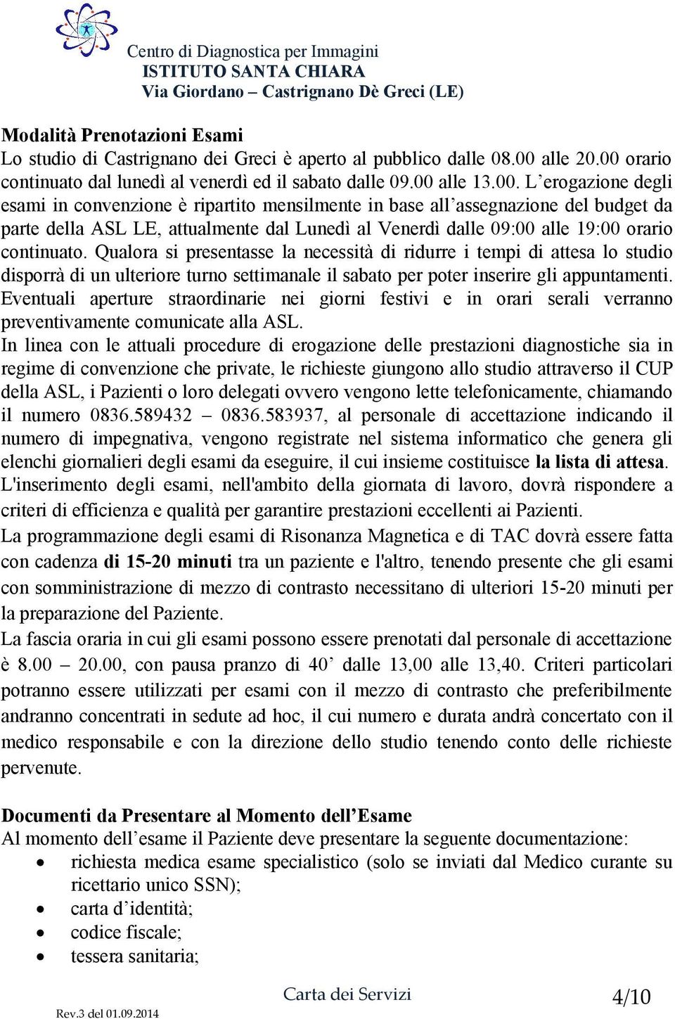 orario continuato dal lunedì al venerdì ed il sabato dalle 09.00 