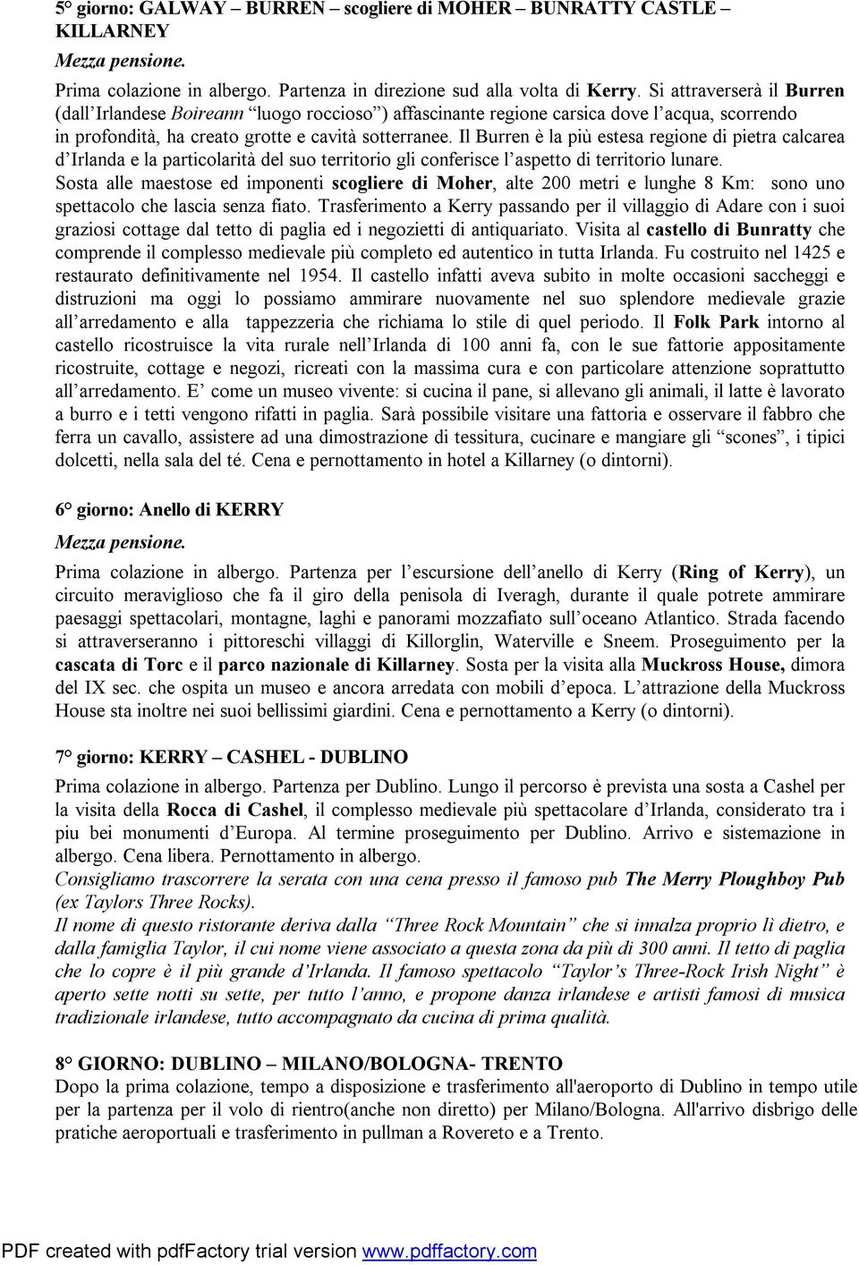 Il Burren è la più estesa regione di pietra calcarea d Irlanda e la particolarità del suo territorio gli conferisce l aspetto di territorio lunare.