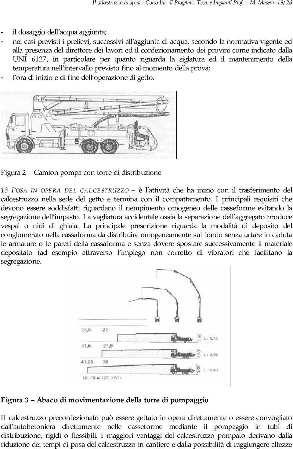 confezionamento dei provini come indicato dalla UNI 6127, in particolare per quanto riguarda la siglatura ed il mantenimento della temperatura nell intervallo previsto fino al momento della prova; -