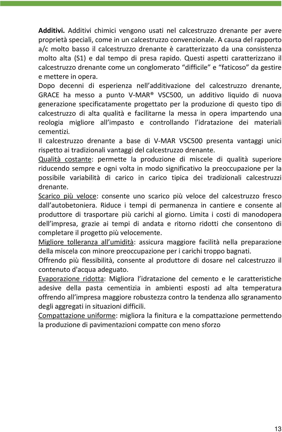 Questi aspetti caratterizzano il calcestruzzo drenante come un conglomerato difficile e faticoso da gestire e mettere in opera.