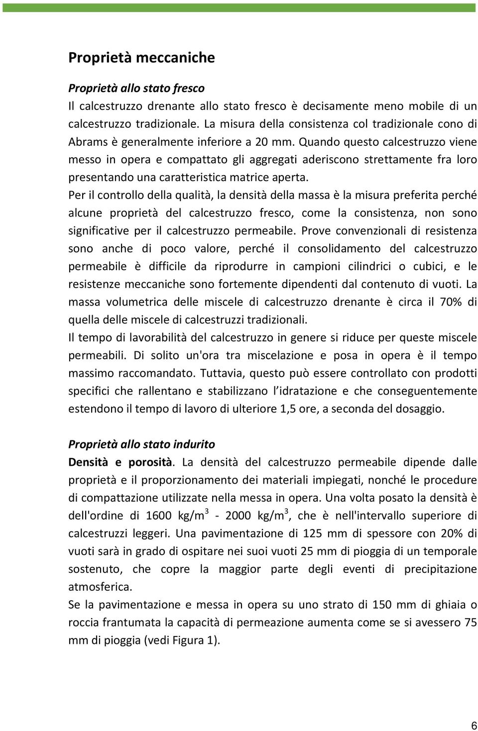 Quando questo calcestruzzo viene messo in opera e compattato gli aggregati aderiscono strettamente fra loro presentando una caratteristica matrice aperta.