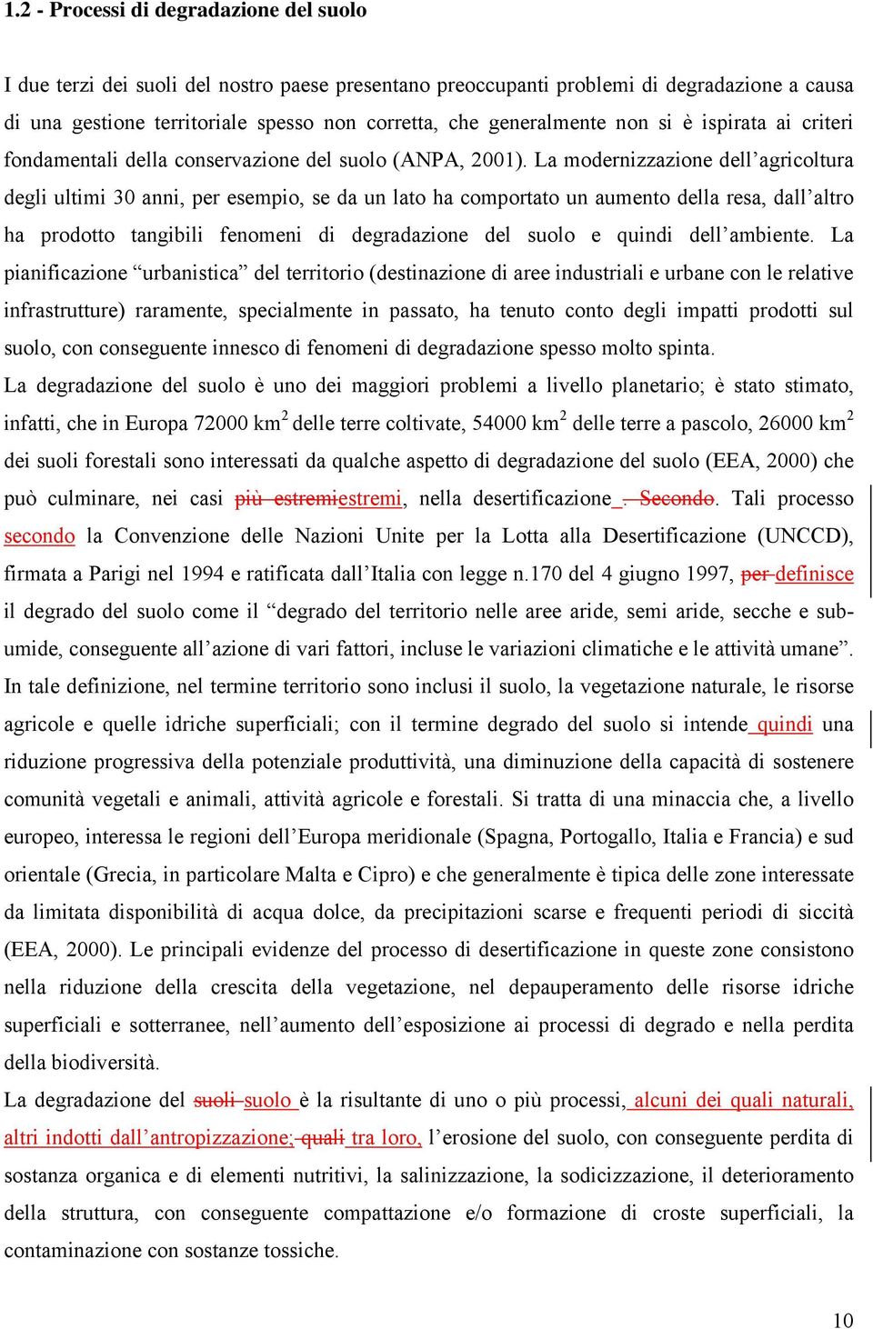 La modernizzazione dell agricoltura degli ultimi 3 anni, per esempio, se da un lato ha comportato un aumento della resa, dall altro ha prodotto tangibili fenomeni di degradazione del suolo e quindi