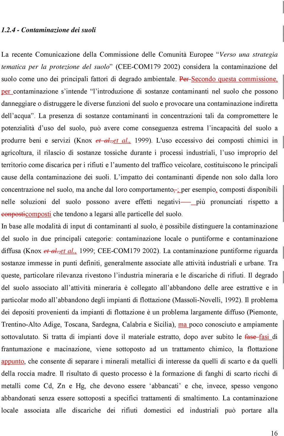 Per Secondo questa commissione, per contaminazione s intende l introduzione di sostanze contaminanti nel suolo che possono danneggiare o distruggere le diverse funzioni del suolo e provocare una