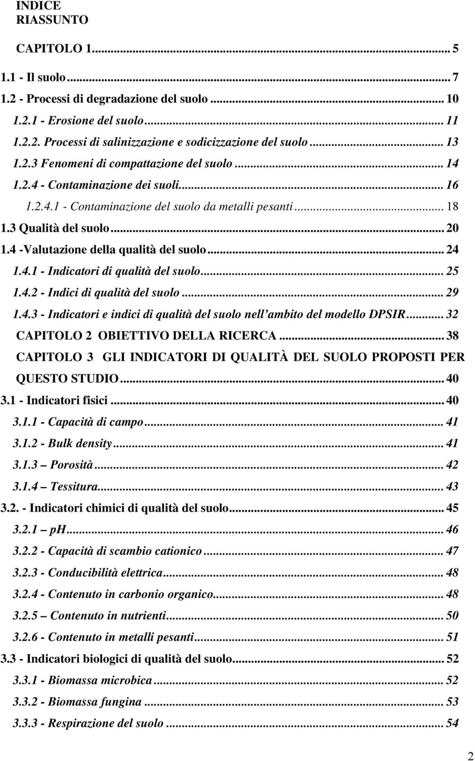 4 -Valutazione della qualità del suolo... 24 1.4.1 - Indicatori di qualità del suolo... 25 1.4.2 - Indici di qualità del suolo... 29 1.4.3 - Indicatori e indici di qualità del suolo nell ambito del modello DPSIR.