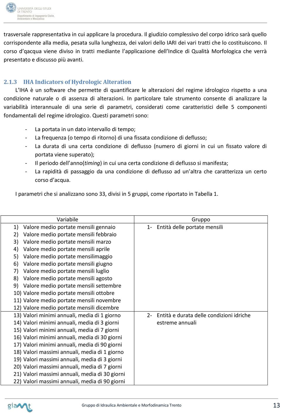 Il corso d qacqua viene diviso in tratti mediante l applicazione dell Indice di Qualità Morfologica che verrà presentato e discusso più avanti. 2.1.