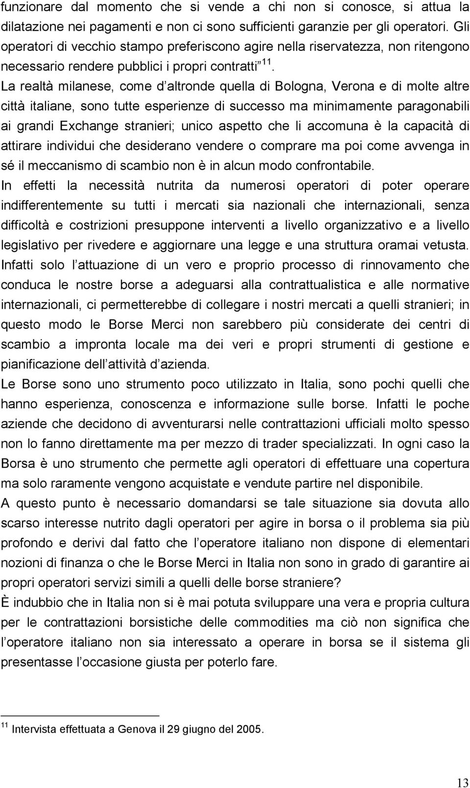 La realtà milanese, come d altronde quella di Bologna, Verona e di molte altre città italiane, sono tutte esperienze di successo ma minimamente paragonabili ai grandi Exchange stranieri; unico