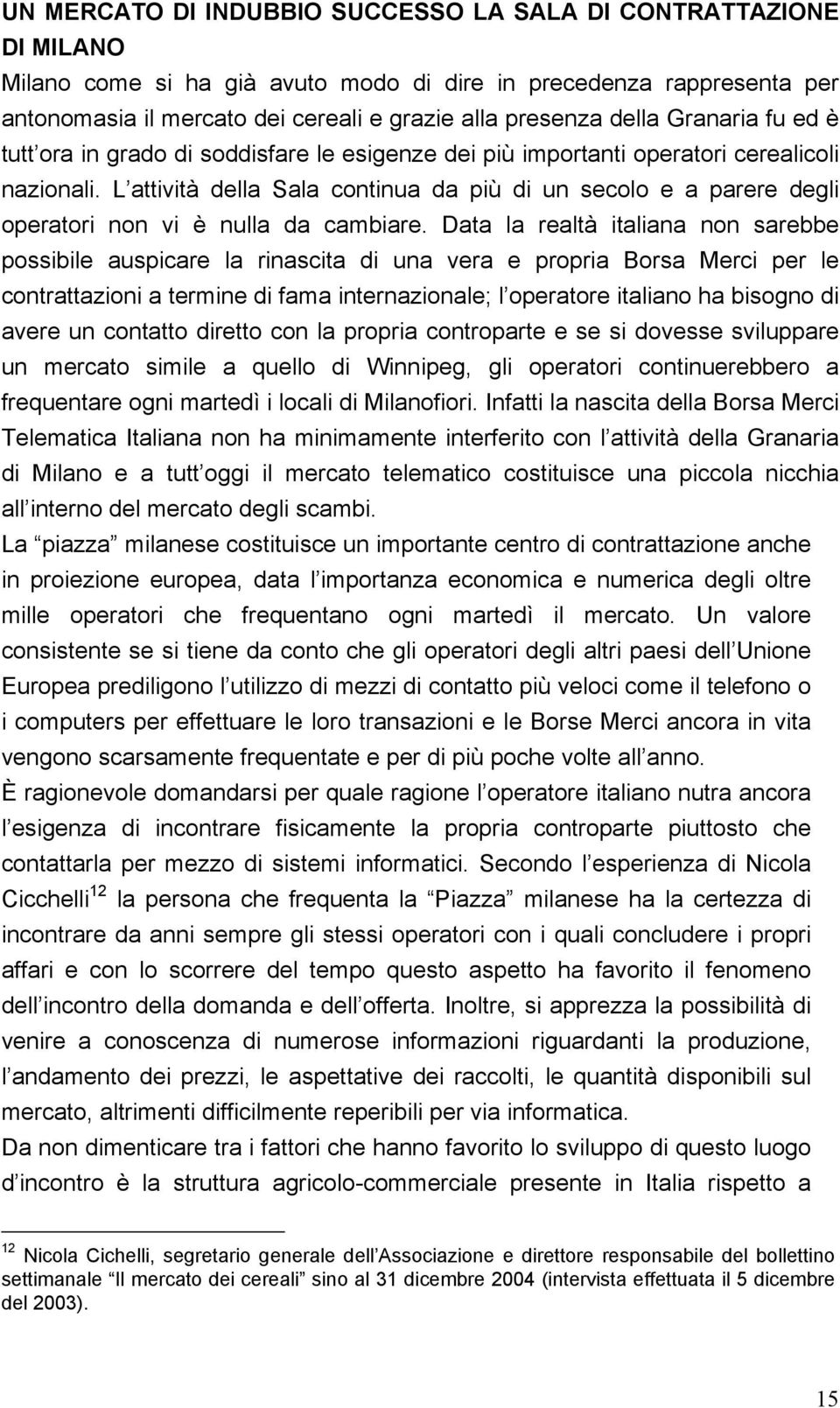 L attività della Sala continua da più di un secolo e a parere degli operatori non vi è nulla da cambiare.