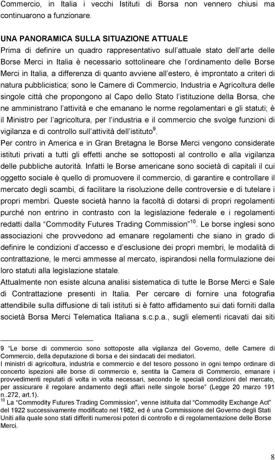 Merci in Italia, a differenza di quanto avviene all estero, è improntato a criteri di natura pubblicistica; sono le Camere di Commercio, Industria e Agricoltura delle singole città che propongono al