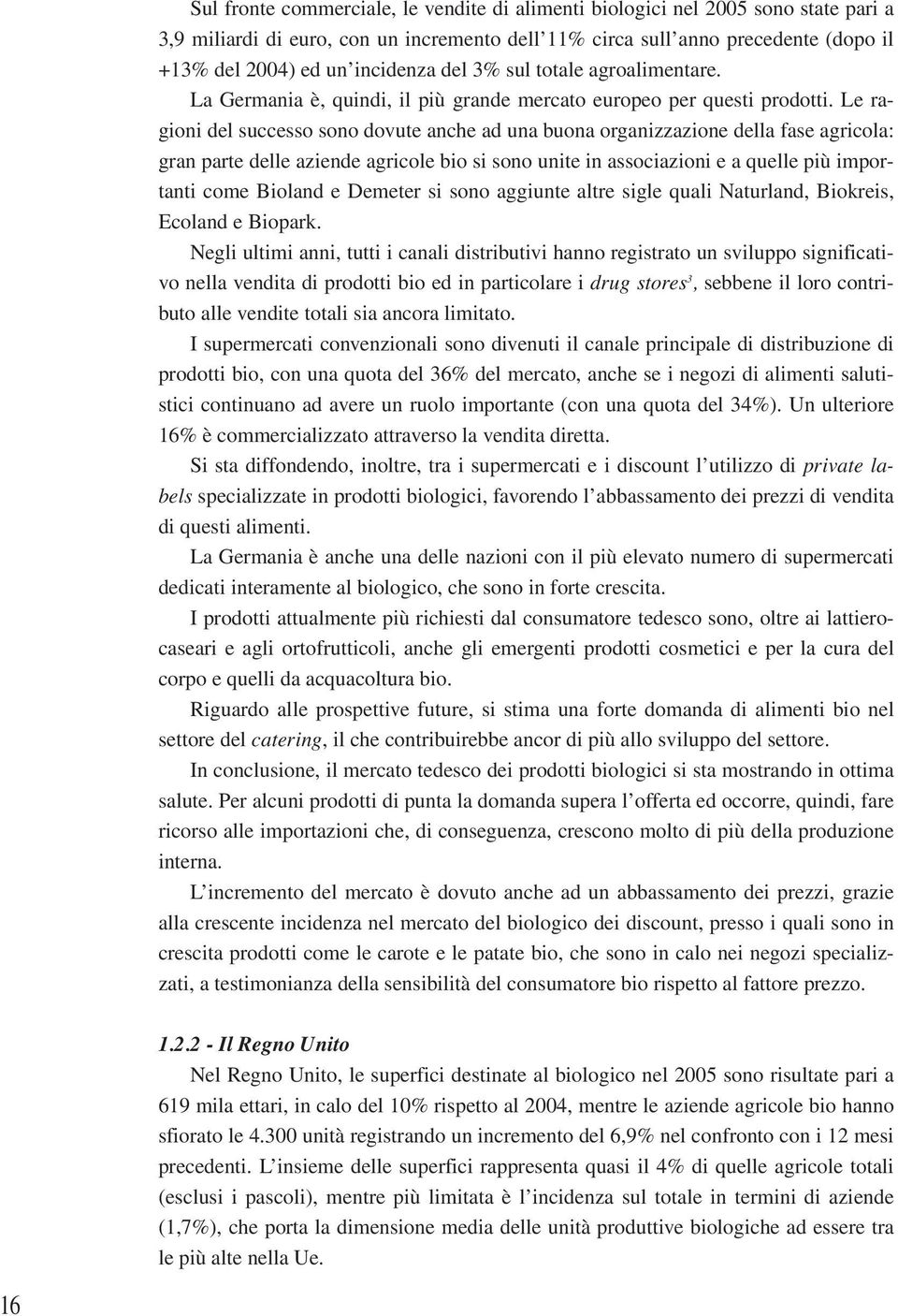 Le ragioni del successo sono dovute anche ad una buona organizzazione della fase agricola: gran parte delle aziende agricole bio si sono unite in associazioni e a quelle più importanti come Bioland e