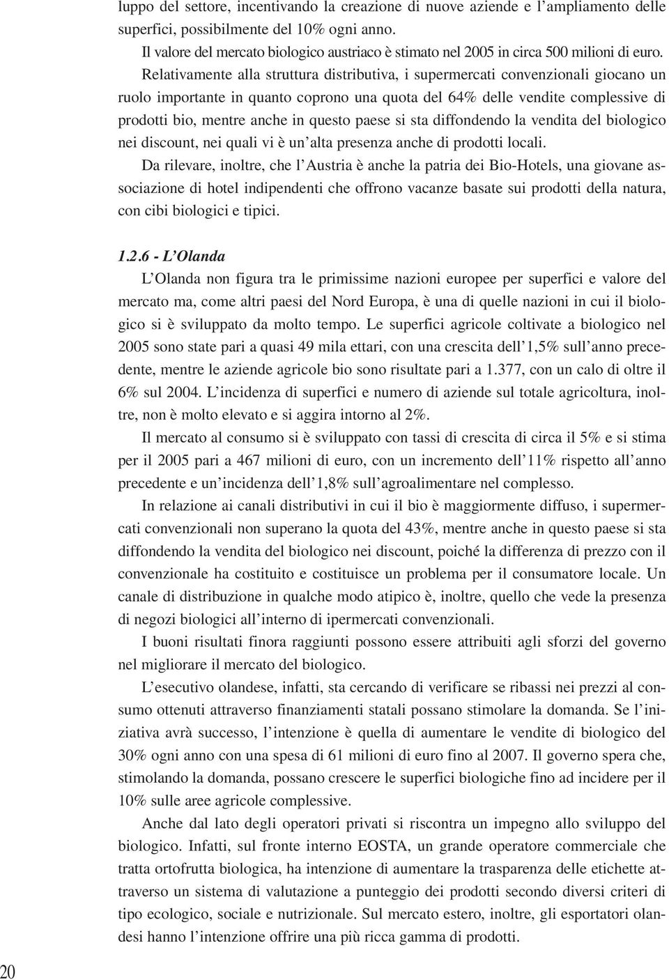 Relativamente alla struttura distributiva, i supermercati convenzionali giocano un ruolo importante in quanto coprono una quota del 64% delle vendite complessive di prodotti bio, mentre anche in