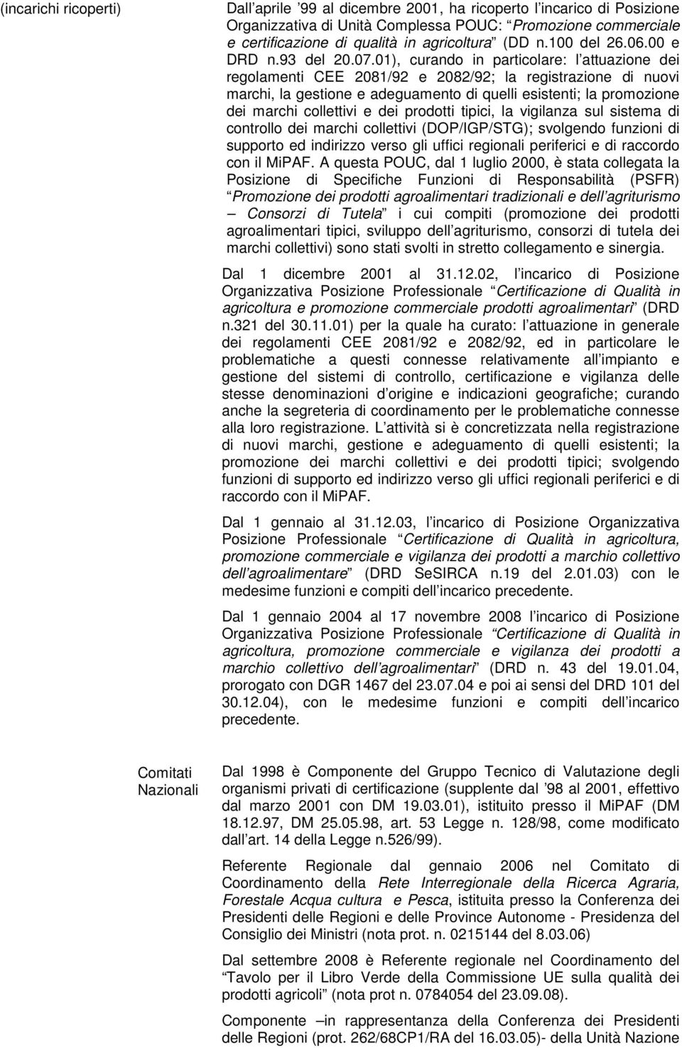 01), curando in particolare: l attuazione dei regolamenti CEE 2081/92 e 2082/92; la registrazione di nuovi marchi, la gestione e adeguamento di quelli esistenti; la promozione dei marchi collettivi e