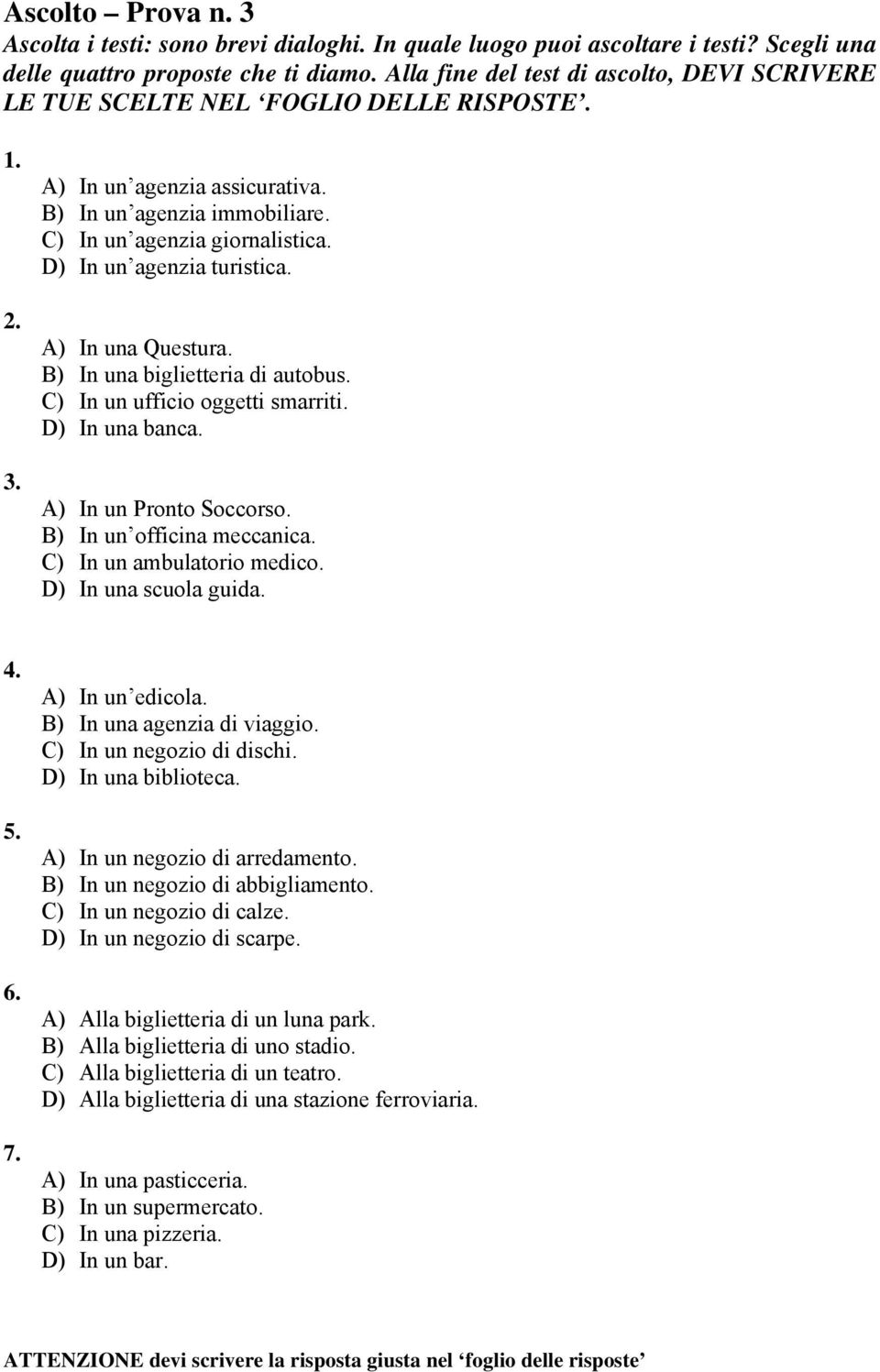 D) In un agenzia turistica. A) In una Questura. B) In una biglietteria di autobus. C) In un ufficio oggetti smarriti. D) In una banca. A) In un Pronto Soccorso. B) In un officina meccanica.