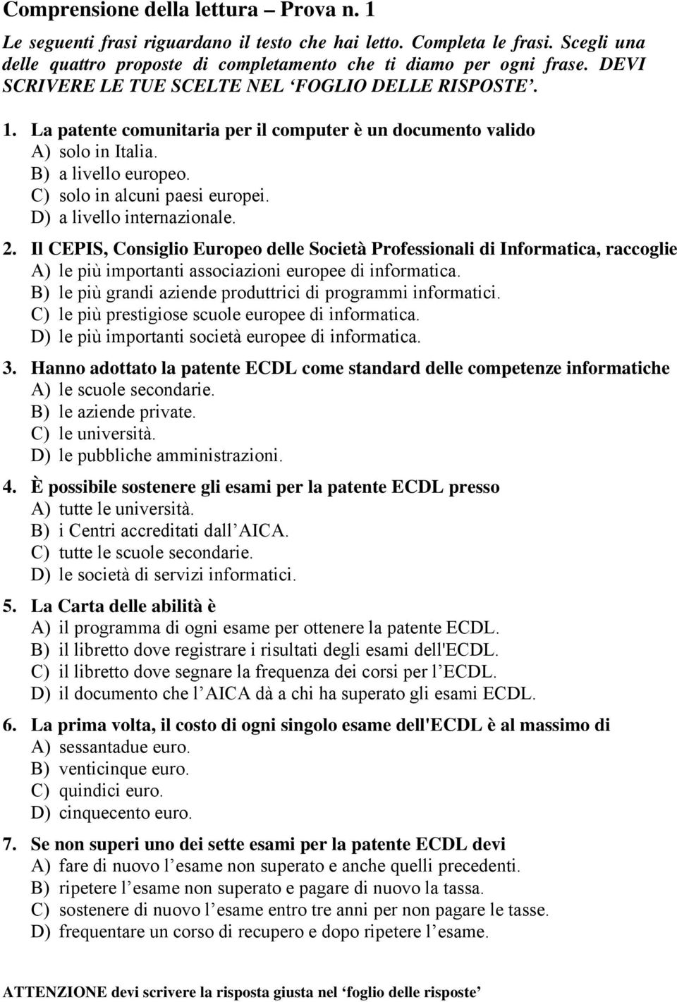 D) a livello internazionale. 2. Il CEPIS, Consiglio Europeo delle Società Professionali di Informatica, raccoglie A) le più importanti associazioni europee di informatica.