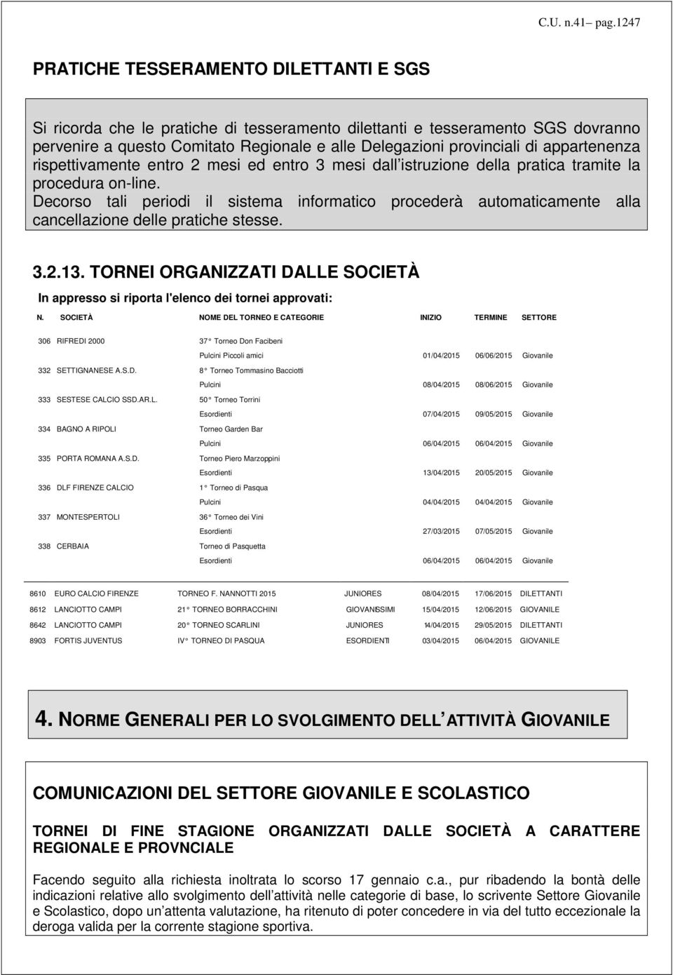 appartenenza rispettivamente entro 2 mesi ed entro 3 mesi dall istruzione della pratica tramite la procedura on-line.