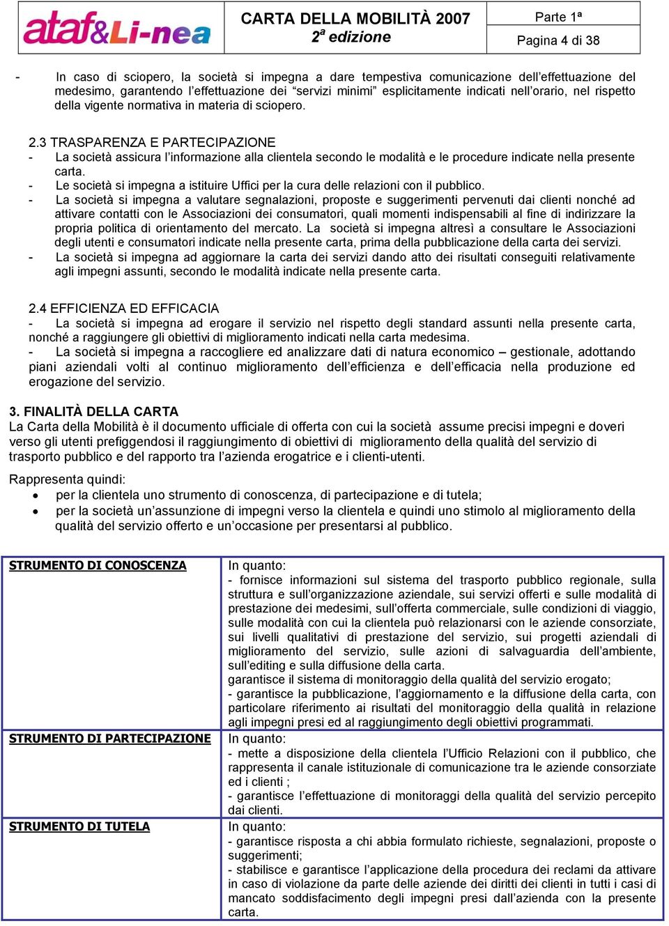 3 TRASPARENZA E PARTECIPAZIONE - La società assicura l informazione alla clientela secondo le modalità e le procedure indicate nella presente carta.