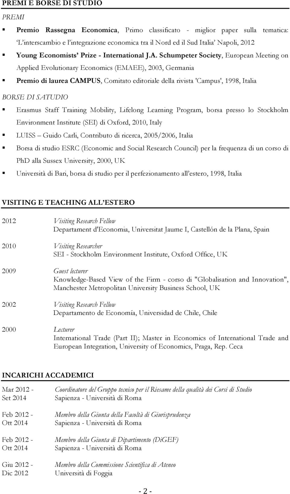 Schumpeter Society, European Meeting on Applied Evolutionary Economics (EMAEE), 2003, Germania Premio di laurea CAMPUS, Comitato editoriale della rivista 'Campus', 1998, Italia BORSE DI SATUDIO