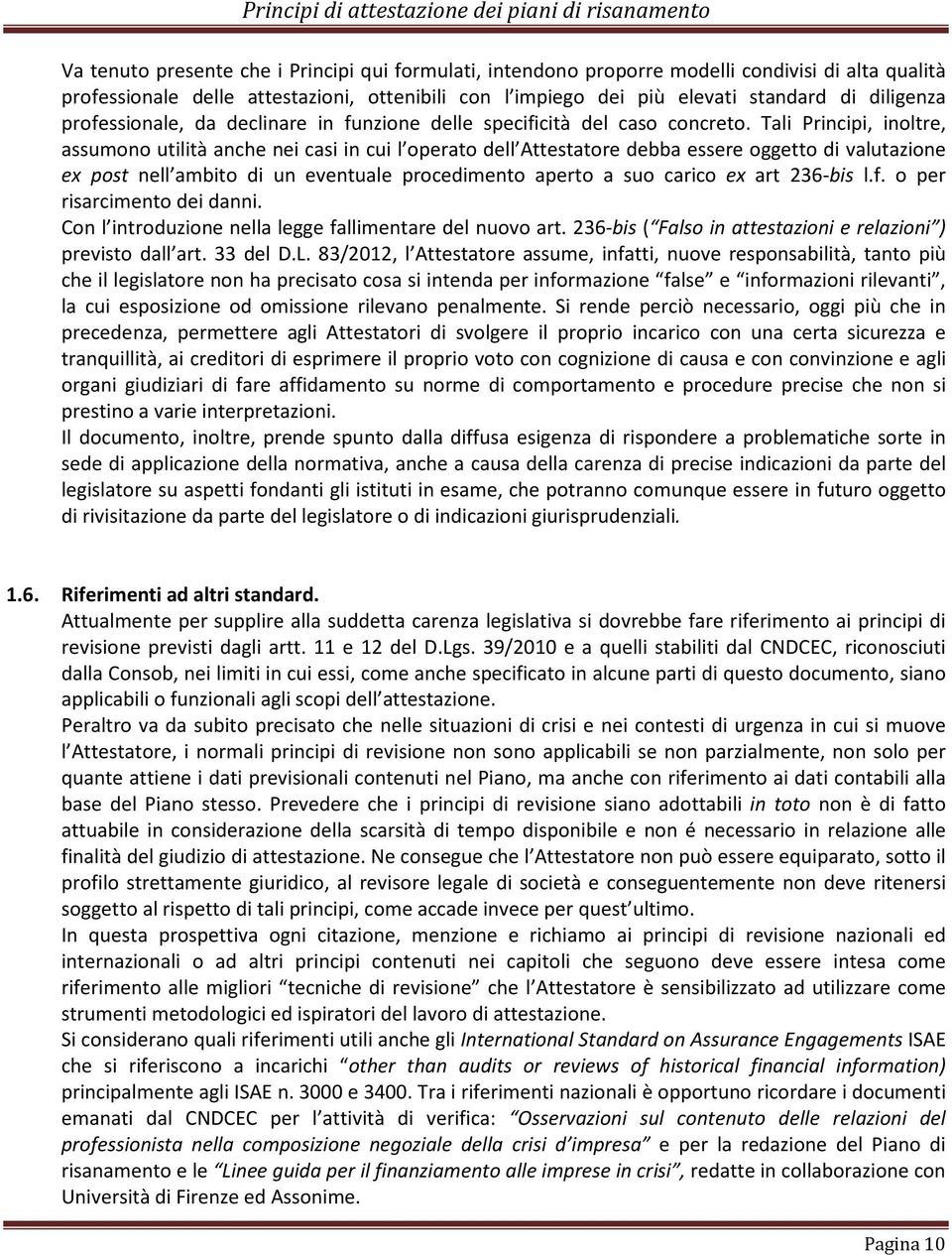 Tali Principi, inoltre, assumono utilità anche nei casi in cui l operato dell Attestatore debba essere oggetto di valutazione ex post nell ambito di un eventuale procedimento aperto a suo carico ex