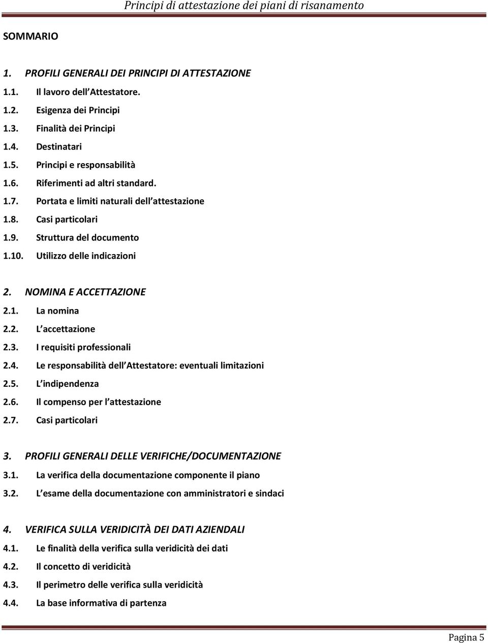 2. L accettazione 2.3. I requisiti professionali 2.4. Le responsabilità dell Attestatore: eventuali limitazioni 2.5. L indipendenza 2.6. Il compenso per l attestazione 2.7. Casi particolari 3.